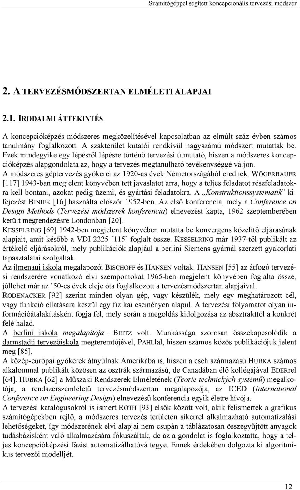 Ezek mindegyike egy lépésről lépésre történő tervezési útmutató, hiszen a módszeres koncepcióképzés alapgondolata az, hogy a tervezés megtanulható tevékenységgé váljon.