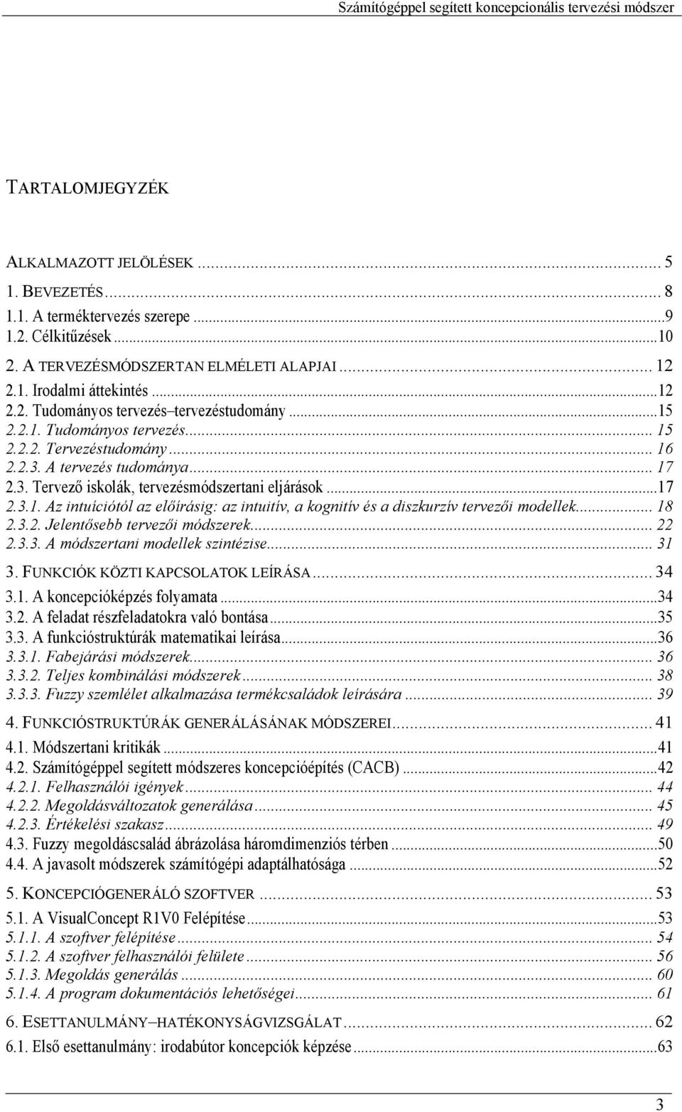 .. 18 2.3.2. Jelentősebb tervezői módszerek... 22 2.3.3. A módszertani modellek szintézise... 31 3. FUNKCIÓK KÖZTI KAPCSOLATOK LEÍRÁSA... 34 3.1. A koncepcióképzés folyamata...34 3.2. A feladat részfeladatokra való bontása.