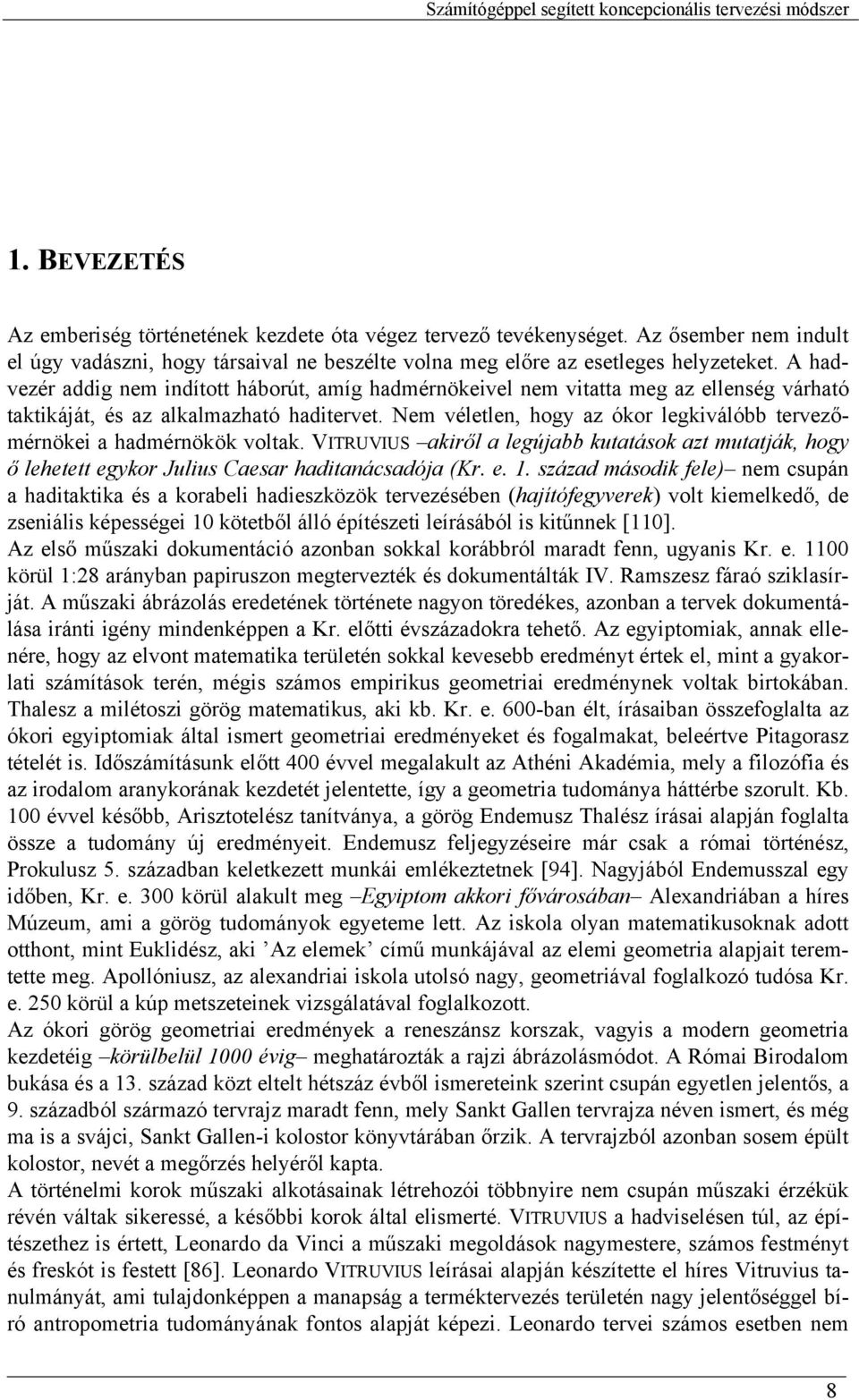 Nem véletlen, hogy az ókor legkiválóbb tervezőmérnökei a hadmérnökök voltak. VITRUVIUS akiről a legújabb kutatások azt mutatják, hogy ő lehetett egykor Julius Caesar haditanácsadója (Kr. e. 1.