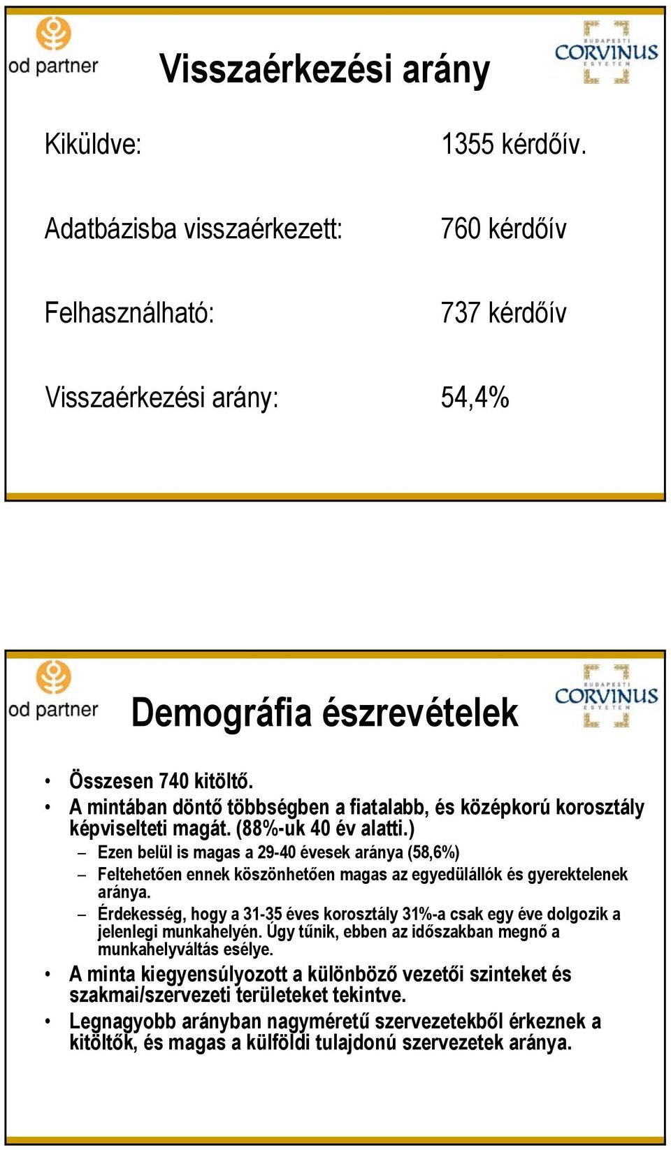 ) Ezen belül is magas a 29-40 évesek aránya (58,6%) Feltehetően ennek köszönhetően magas az egyedülállók és gyerektelenek aránya.