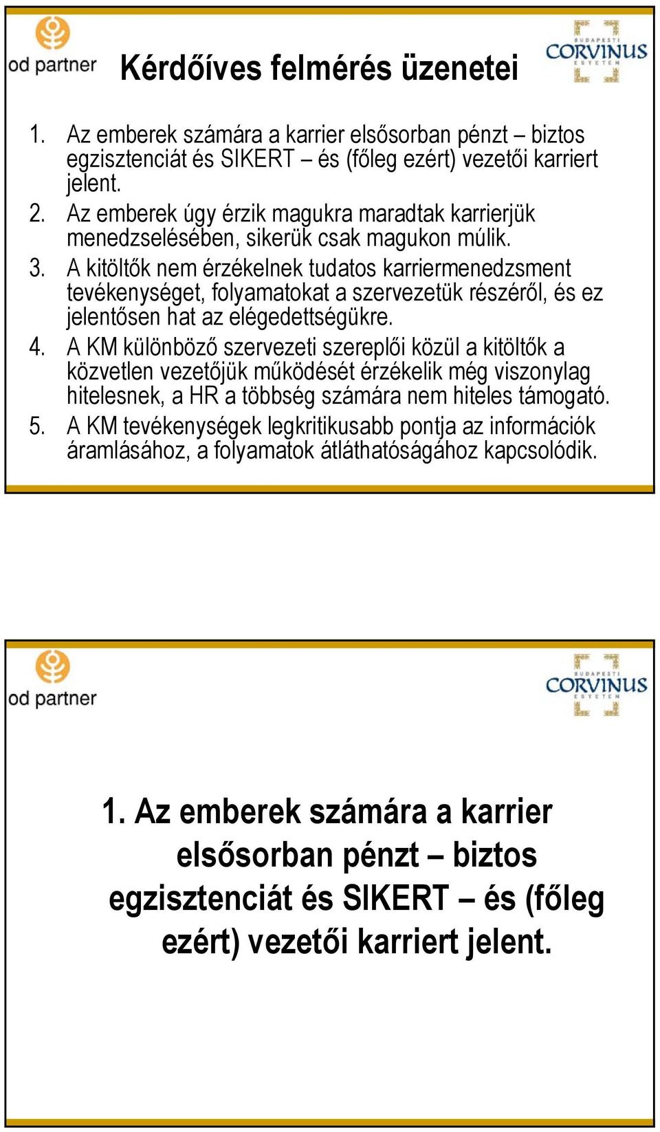 A kitöltők nem érzékelnek tudatos karriermenedzsment tevékenységet, folyamatokat a szervezetük részéről, és ez jelentősen hat az elégedettségükre. 4.