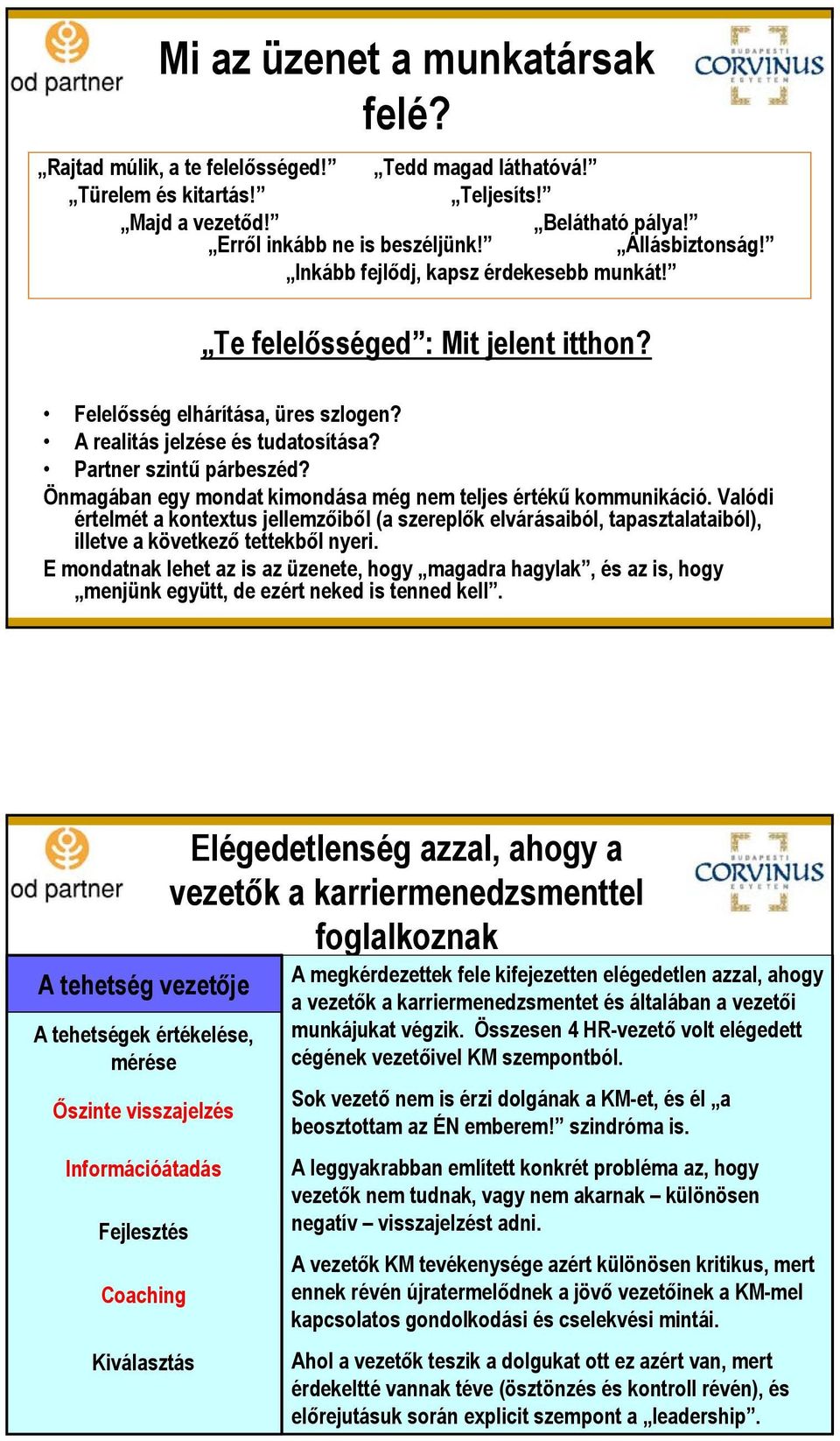 Önmagában egy mondat kimondása még nem teljes értékű kommunikáció. Valódi értelmét a kontextus jellemzőiből (a szereplők elvárásaiból, tapasztalataiból), illetve a következő tettekből nyeri.