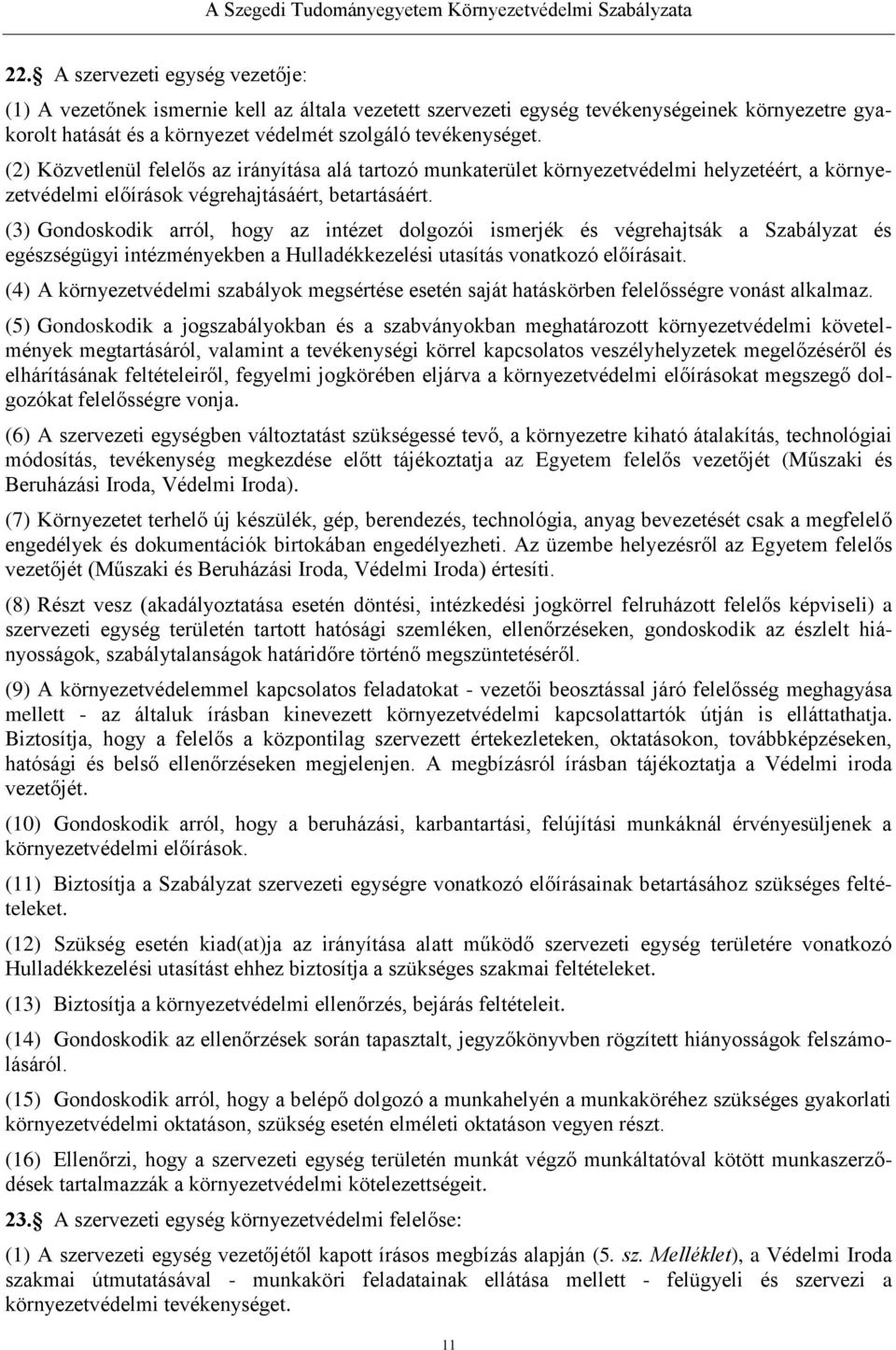 (3) Gondoskodik arról, hogy az intézet dolgozói ismerjék és végrehajtsák a Szabályzat és egészségügyi intézményekben a Hulladékkezelési utasítás vonatkozó előírásait.