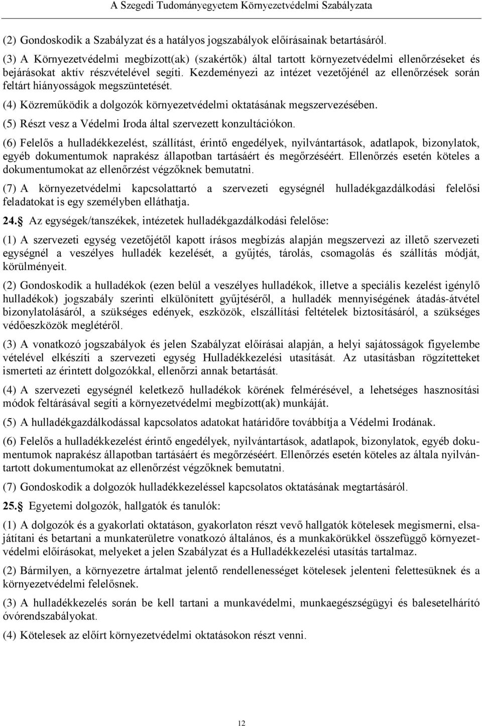 Kezdeményezi az intézet vezetőjénél az ellenőrzések során feltárt hiányosságok megszüntetését. (4) Közreműködik a dolgozók környezetvédelmi oktatásának megszervezésében.