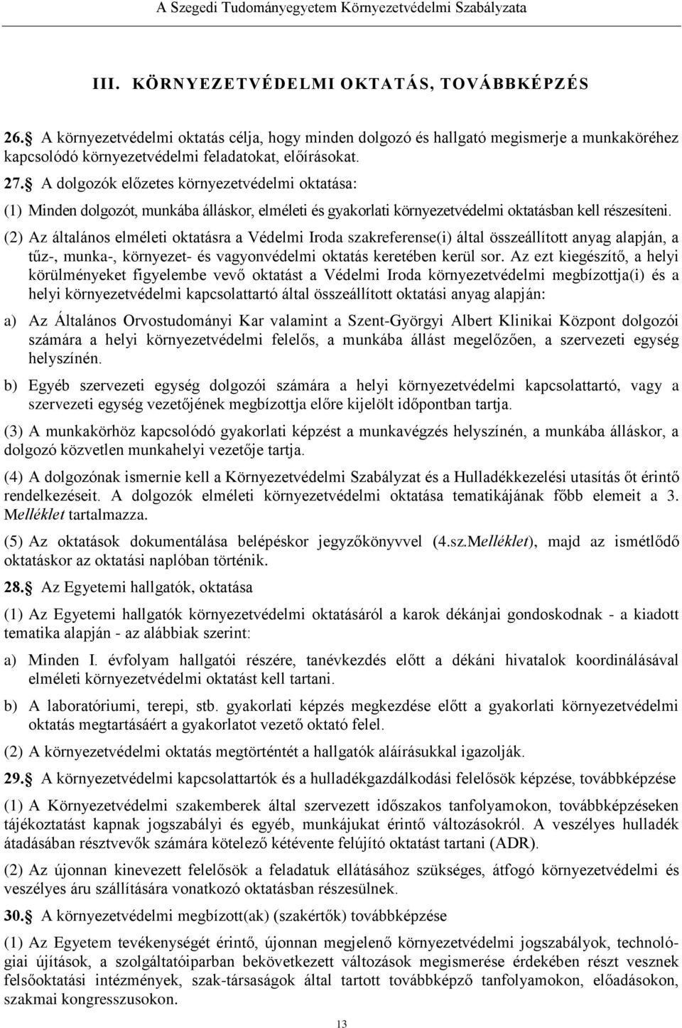 (2) Az általános elméleti oktatásra a Védelmi Iroda szakreferense(i) által összeállított anyag alapján, a tűz-, munka-, környezet- és vagyonvédelmi oktatás keretében kerül sor.