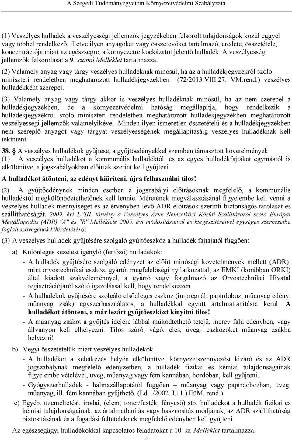 (2) Valamely anyag vagy tárgy veszélyes hulladéknak minősül, ha az a hulladékjegyzékről szóló miniszteri rendeletben meghatározott hulladékjegyzékben (72/2013.VIII.27. VM.rend.) veszélyes hulladékként szerepel.