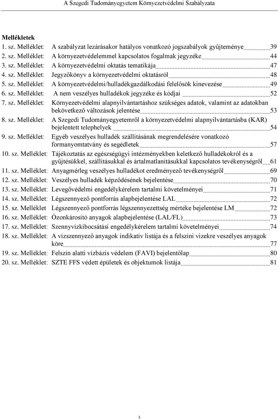 sz. Melléklet: Környezetvédelmi alapnyilvántartáshoz szükséges adatok, valamint az adatokban bekövetkező változások jelentése 53 8. sz. Melléklet: A Szegedi Tudományegyetemről a környezetvédelmi alapnyilvántartásba (KAR) bejelentett telephelyek 54 9.