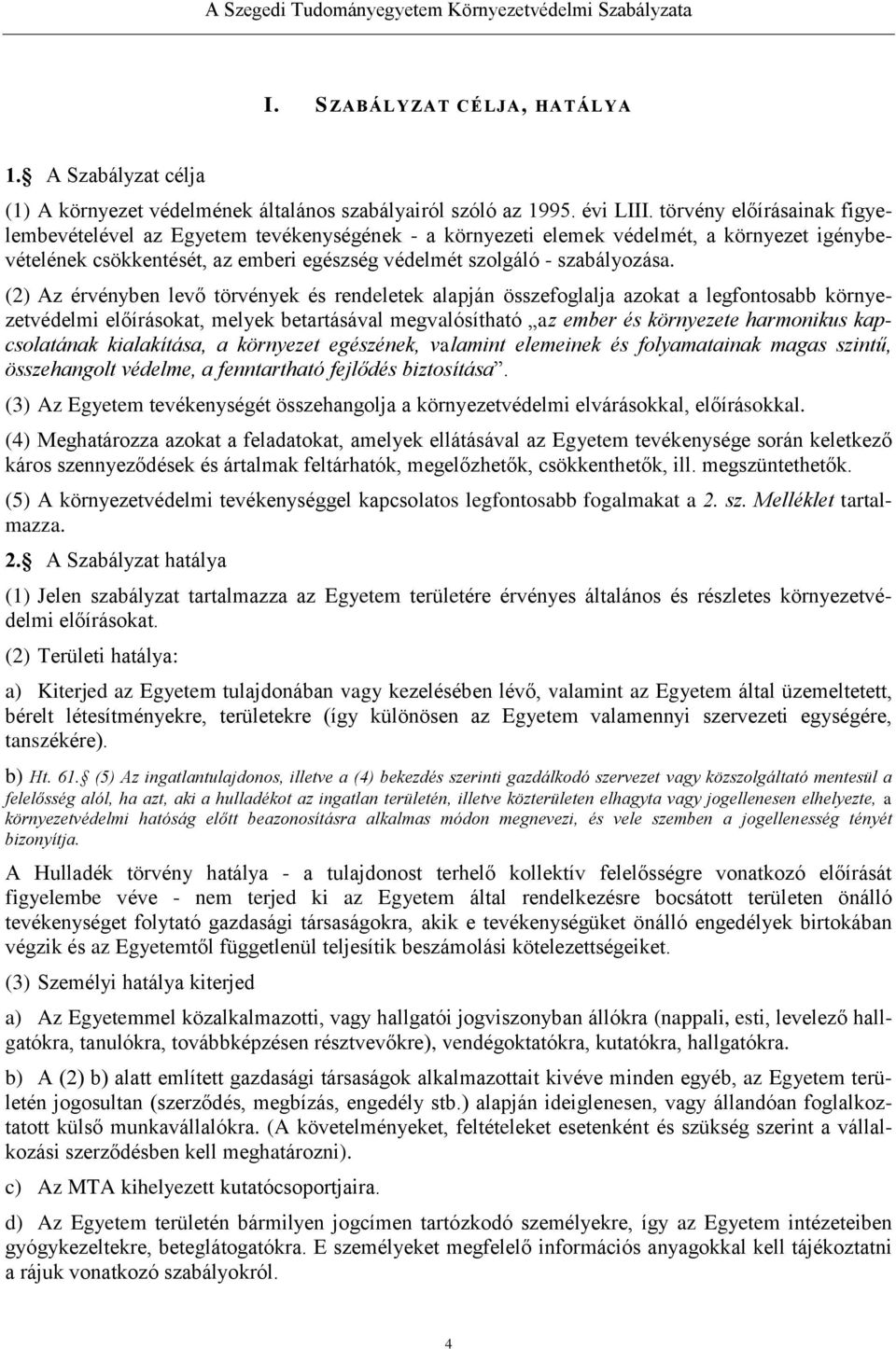 (2) Az érvényben levő törvények és rendeletek alapján összefoglalja azokat a legfontosabb környezetvédelmi előírásokat, melyek betartásával megvalósítható az ember és környezete harmonikus