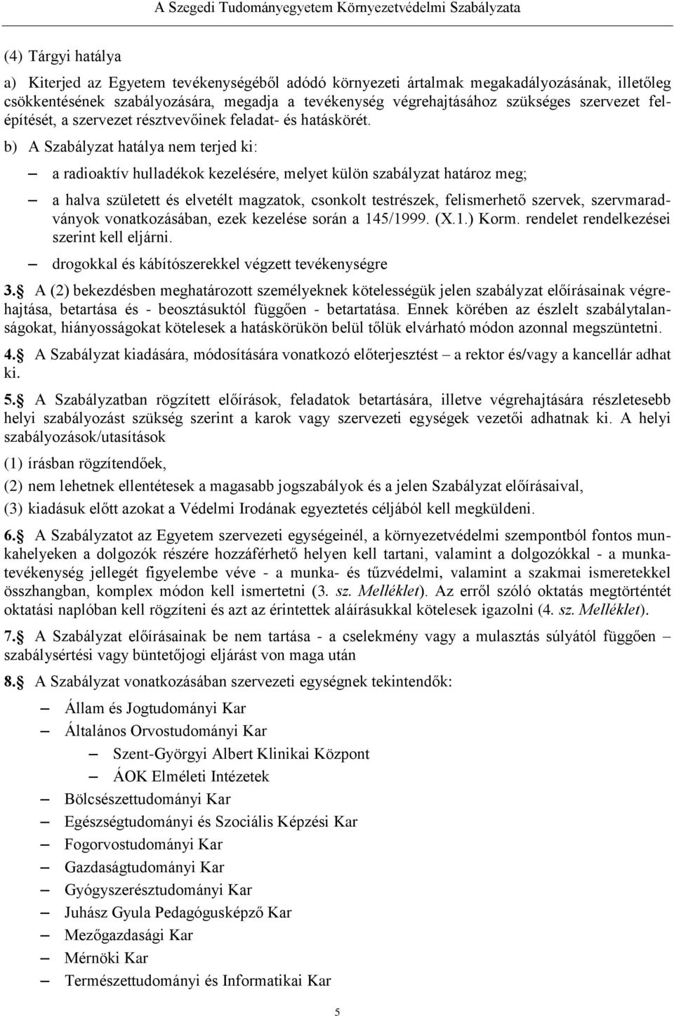 b) A Szabályzat hatálya nem terjed ki: a radioaktív hulladékok kezelésére, melyet külön szabályzat határoz meg; a halva született és elvetélt magzatok, csonkolt testrészek, felismerhető szervek,