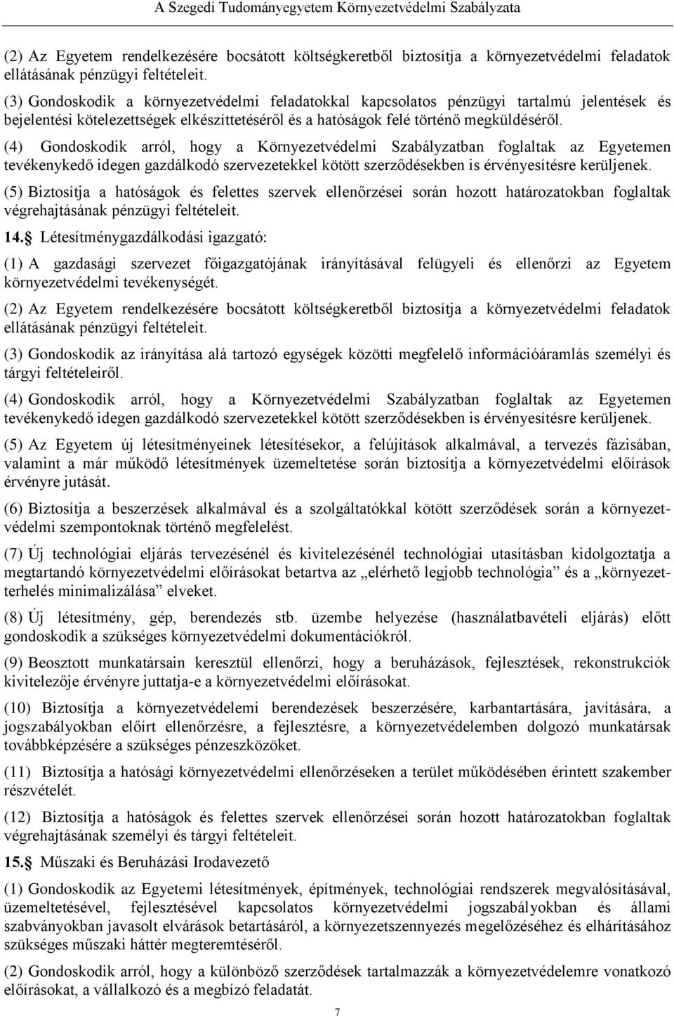 (4) Gondoskodik arról, hogy a Környezetvédelmi Szabályzatban foglaltak az Egyetemen tevékenykedő idegen gazdálkodó szervezetekkel kötött szerződésekben is érvényesítésre kerüljenek.