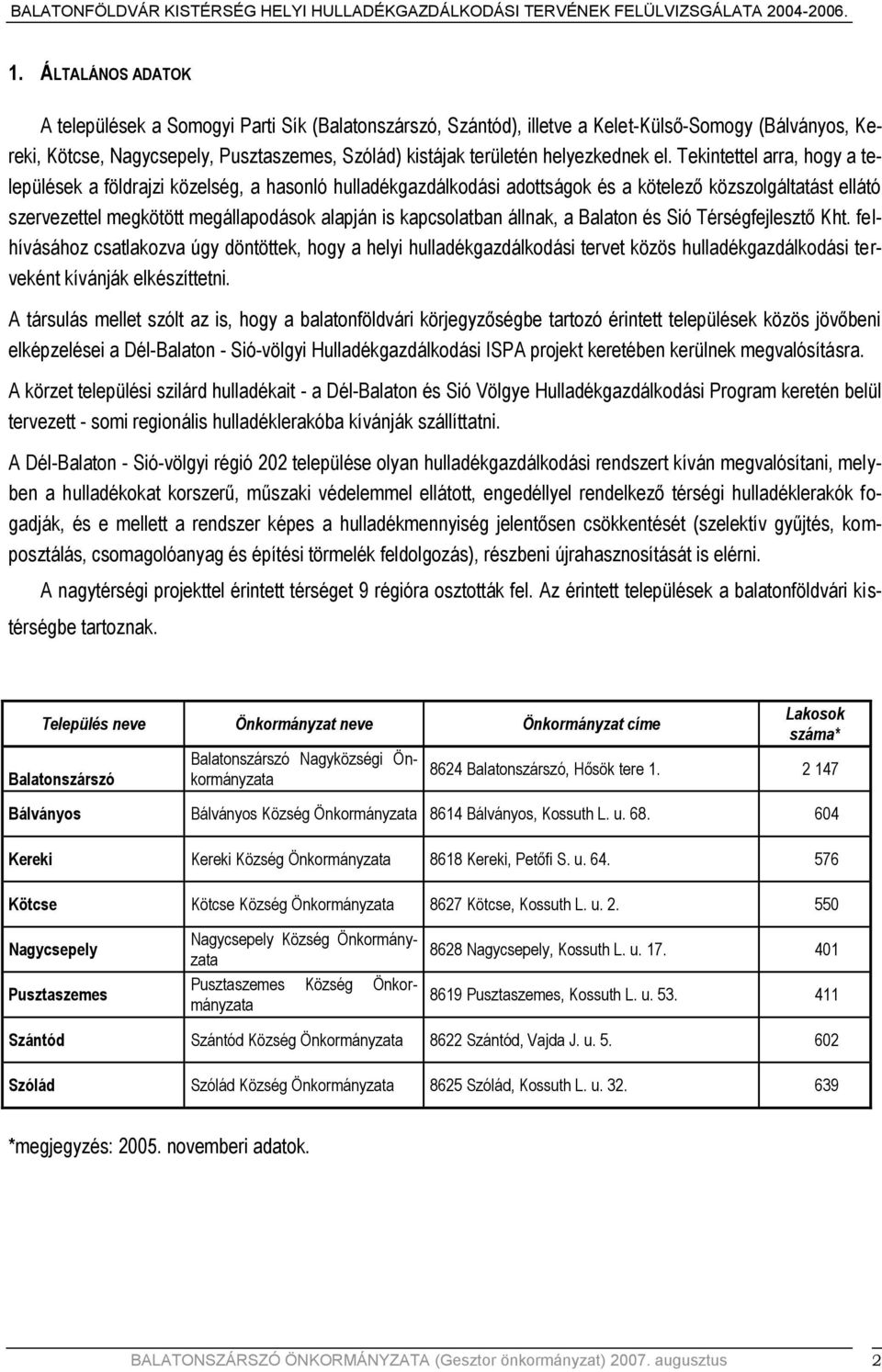 el. Tekintettel arra, hogy a települések a földrajzi közelség, a hasonló gazdálkodási adottságok és a kötelező közszolgáltatást ellátó szervezettel megkötött megállapodások alapján is kapcsolatban