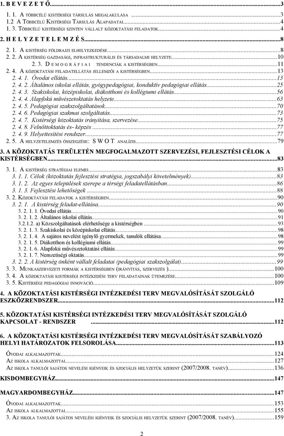 D E M O G R Á F I A I TENDENCIÁK A KISTÉRSÉGBEN...11 2. 4. A KÖZOKTATÁSI FELADATELLÁTÁS JELLEMZŐI A KISTÉRSÉGBEN...13 2. 4. 1. Óvodai ellátás...13 2. 4. 2. Általános iskolai ellátás, gyógypedagógiai, konduktív pedagógiai ellátás.