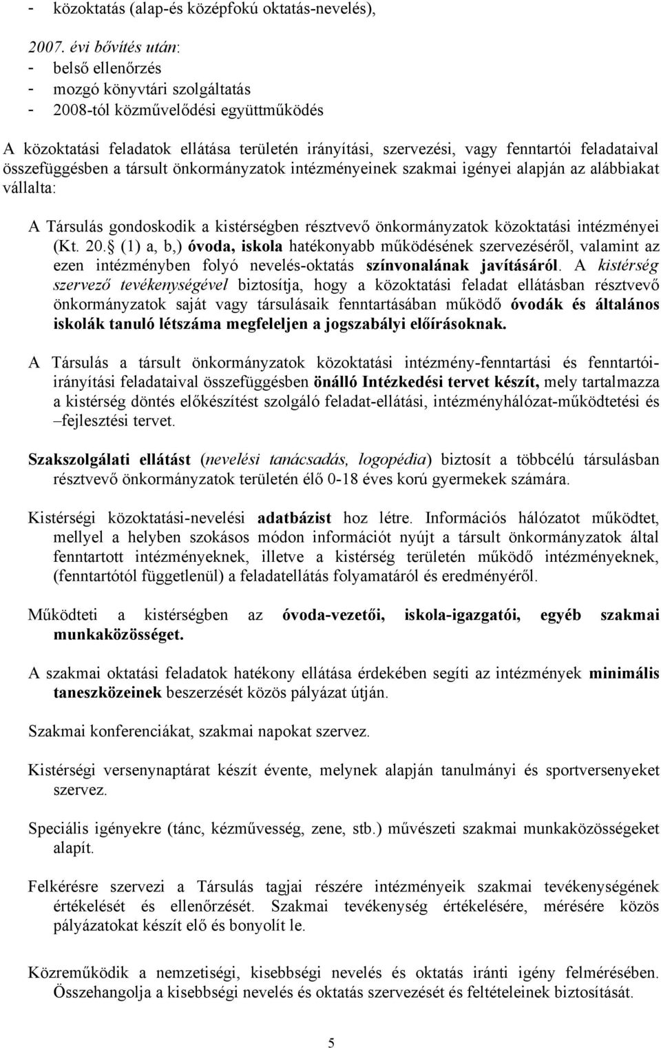 feladataival összefüggésben a társult önkormányzatok intézményeinek szakmai igényei alapján az alábbiakat vállalta: A Társulás gondoskodik a kistérségben résztvevő önkormányzatok közoktatási