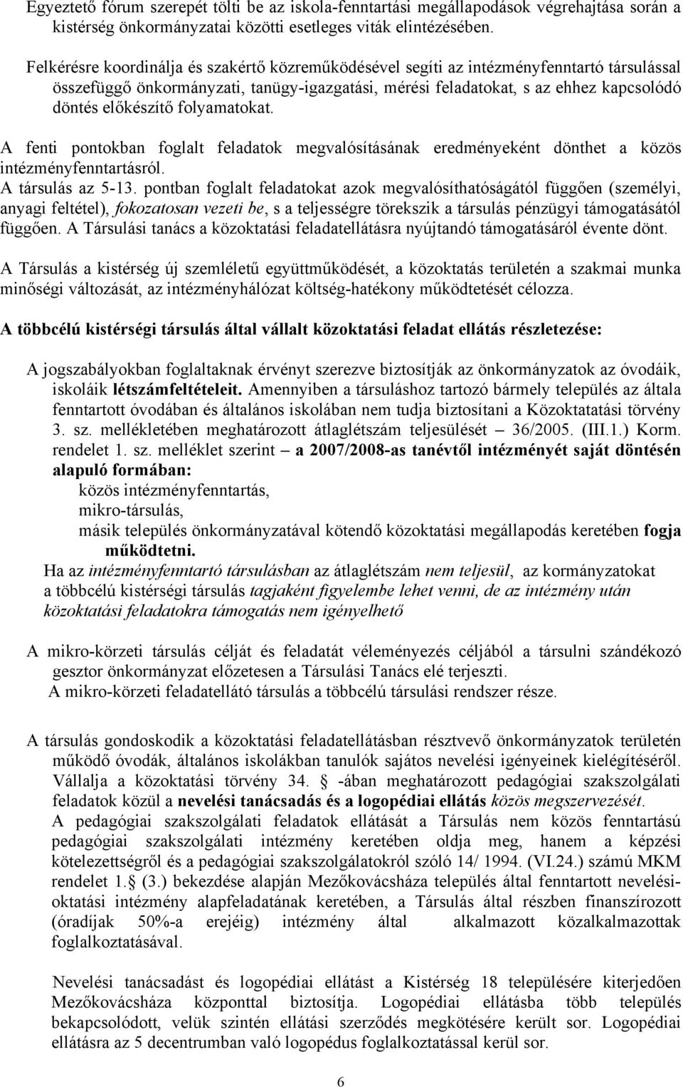 folyamatokat. A fenti pontokban foglalt feladatok megvalósításának eredményeként dönthet a közös intézményfenntartásról. A társulás az 5-13.