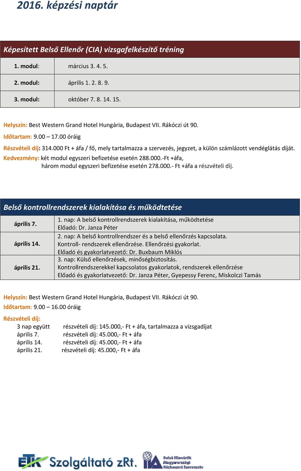 000 Ft + áfa / fő, mely tartalmazza a szervezés, jegyzet, a külön számlázott vendéglátás díját. Kedvezmény: két modul egyszeri befizetése esetén 288.000. Ft +áfa, három modul egyszeri befizetése esetén 278.