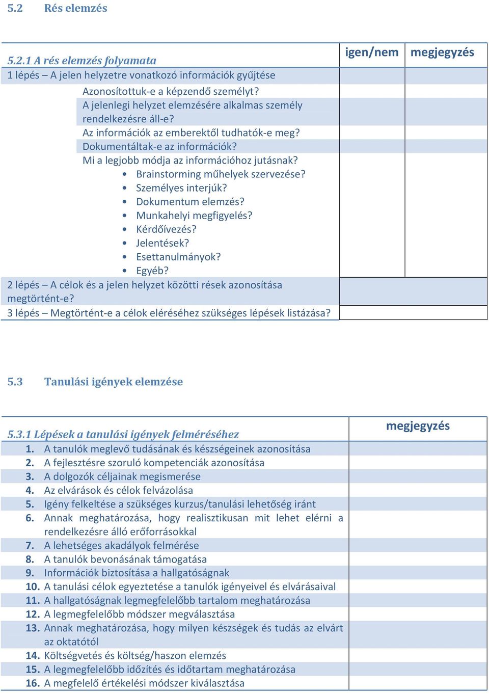 Brainstorming műhelyek szervezése? Személyes interjúk? Dokumentum elemzés? Munkahelyi megfigyelés? Kérdőívezés? Jelentések? Esettanulmányok? Egyéb?