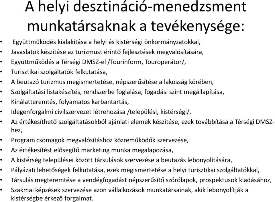 listakészítés, rendszerbe foglalása, fogadási szint megállapítása, Kínálatteremtés, folyamatos karbantartás, Idegenforgalmi civilszervezet létrehozása /települési, kistérségi/, Az értékesíthető