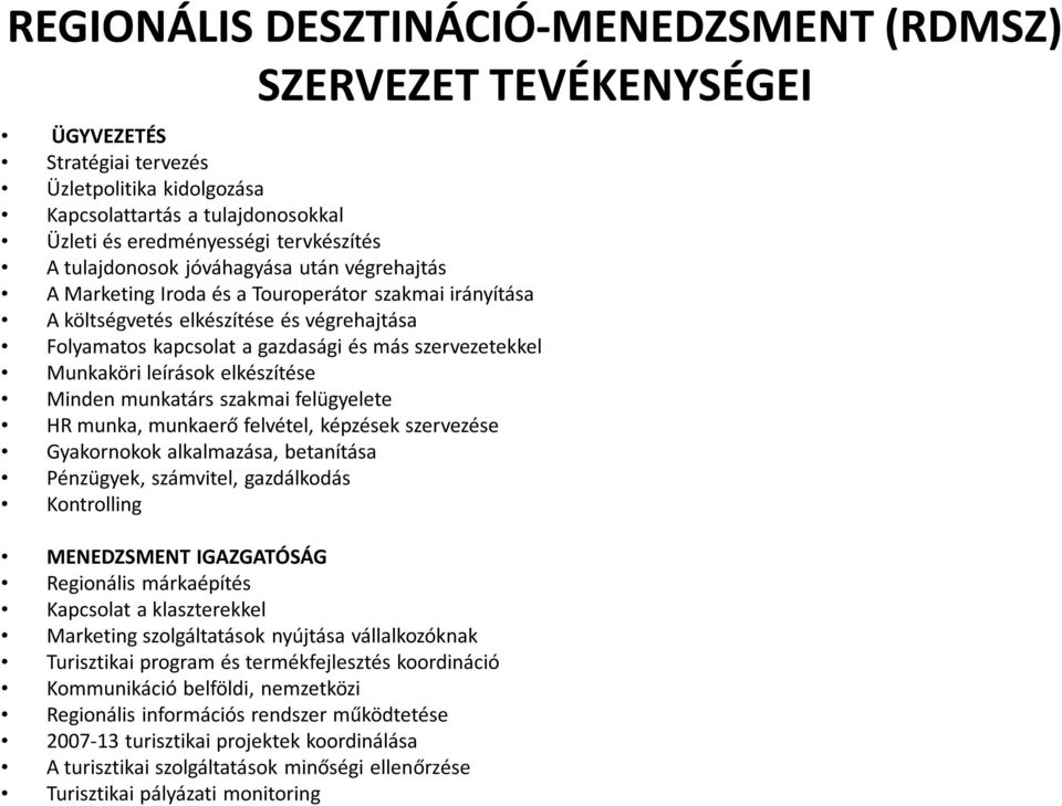 Munkaköri leírások elkészítése Minden munkatárs szakmai felügyelete HR munka, munkaerő felvétel, képzések szervezése Gyakornokok alkalmazása, betanítása Pénzügyek, számvitel, gazdálkodás Kontrolling