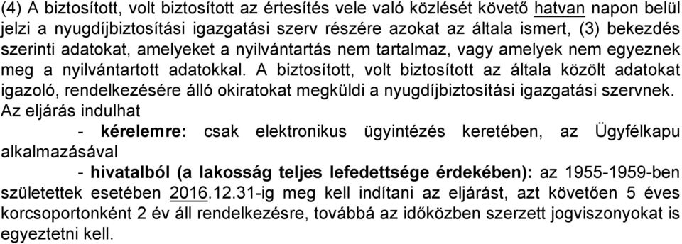 A biztosított, volt biztosított az általa közölt adatokat igazoló, rendelkezésére álló okiratokat megküldi a nyugdíjbiztosítási igazgatási szervnek.