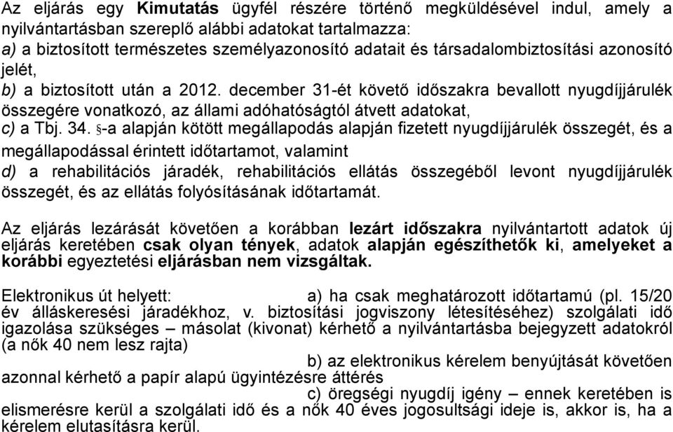 34. -a alapján kötött megállapodás alapján fizetett nyugdíjjárulék összegét, és a megállapodással érintett időtartamot, valamint d) a rehabilitációs járadék, rehabilitációs ellátás összegéből levont