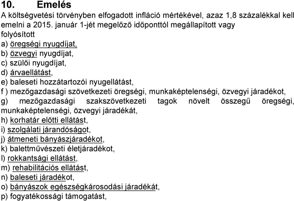 f ) mezőgazdasági szövetkezeti öregségi, munkaképtelenségi, özvegyi járadékot, g) mezőgazdasági szakszövetkezeti tagok növelt összegű öregségi, munkaképtelenségi, özvegyi járadékát, h)