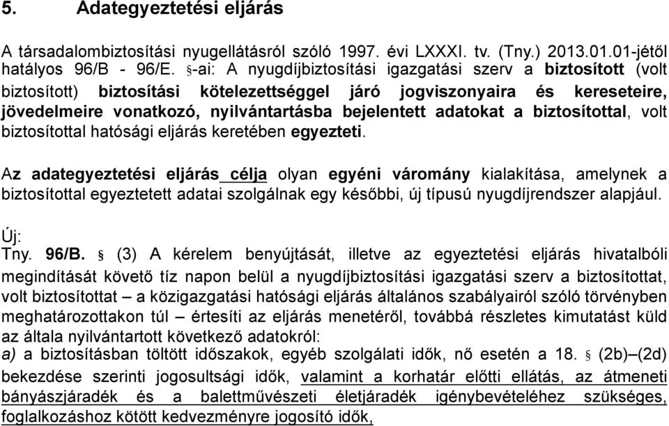 adatokat a biztosítottal, volt biztosítottal hatósági eljárás keretében egyezteti.