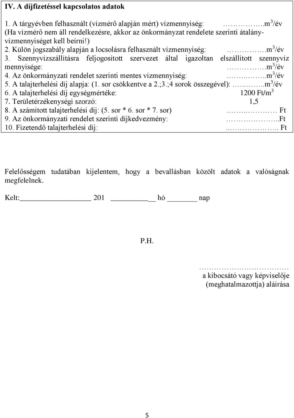 Szennyvízszállításra feljogosított szervezet által igazoltan elszállított szennyvíz mennyisége:.m 3 /év 4. Az önkormányzati rendelet szerinti mentes vízmennyiség:.....m 3 /év 5.