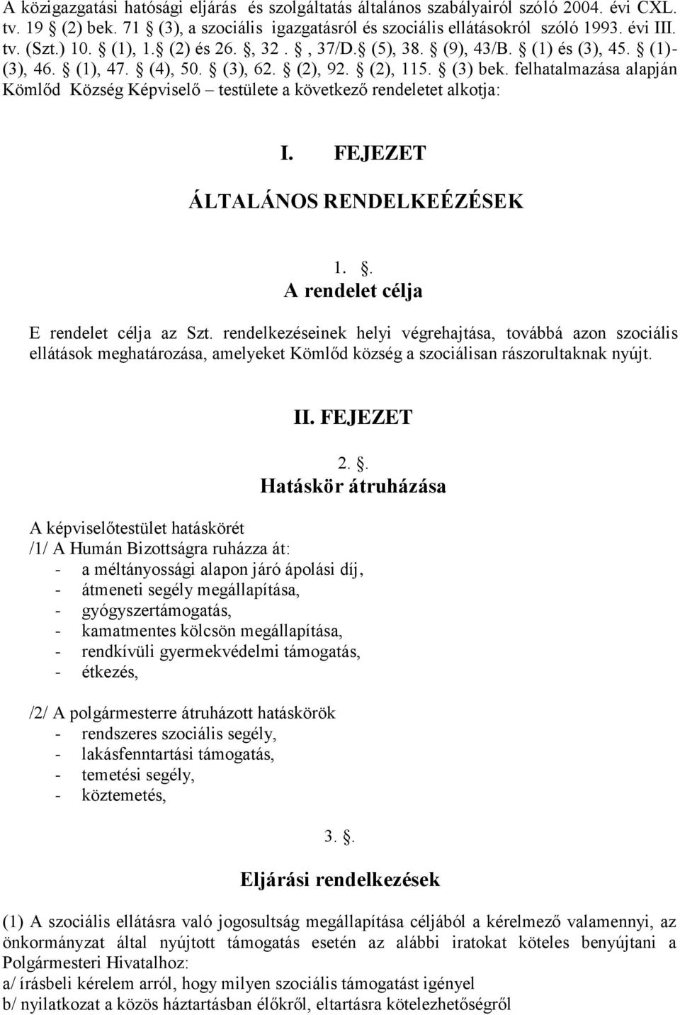 felhatalmazása alapján Kömlőd Község Képviselő testülete a következő rendeletet alkotja: I. FEJEZET ÁLTALÁNOS RENDELKEÉZÉSEK 1.. A rendelet célja E rendelet célja az Szt.