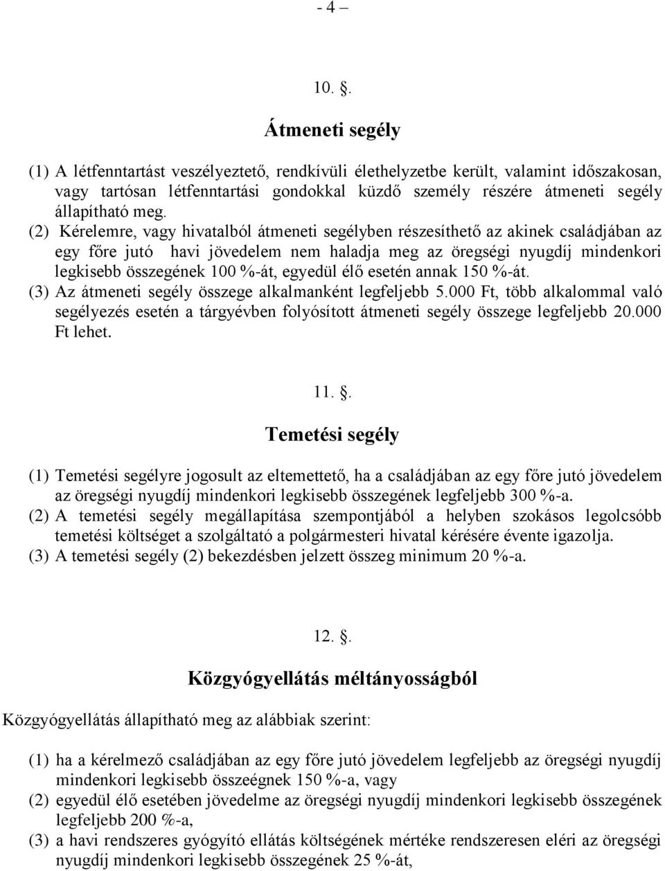 meg. (2) Kérelemre, vagy hivatalból átmeneti segélyben részesíthető az akinek családjában az egy főre jutó havi jövedelem nem haladja meg az öregségi nyugdíj mindenkori legkisebb összegének 100 %-át,