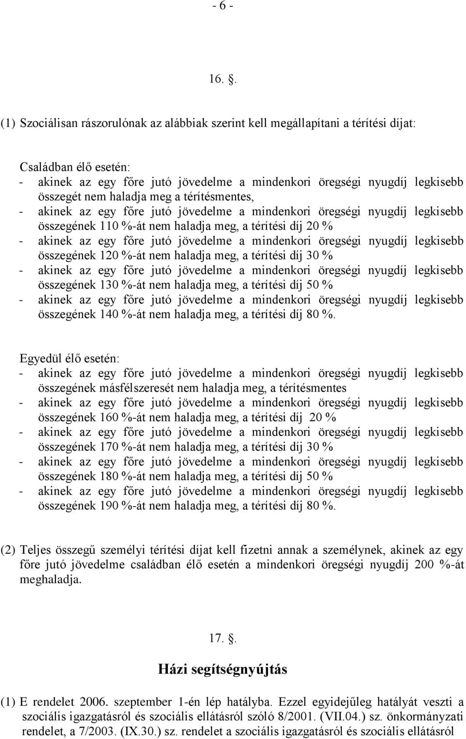 díj 20 % összegének 120 %-át nem haladja meg, a térítési díj 30 % összegének 130 %-át nem haladja meg, a térítési díj 50 % összegének 140 %-át nem haladja meg, a térítési díj 80 %.