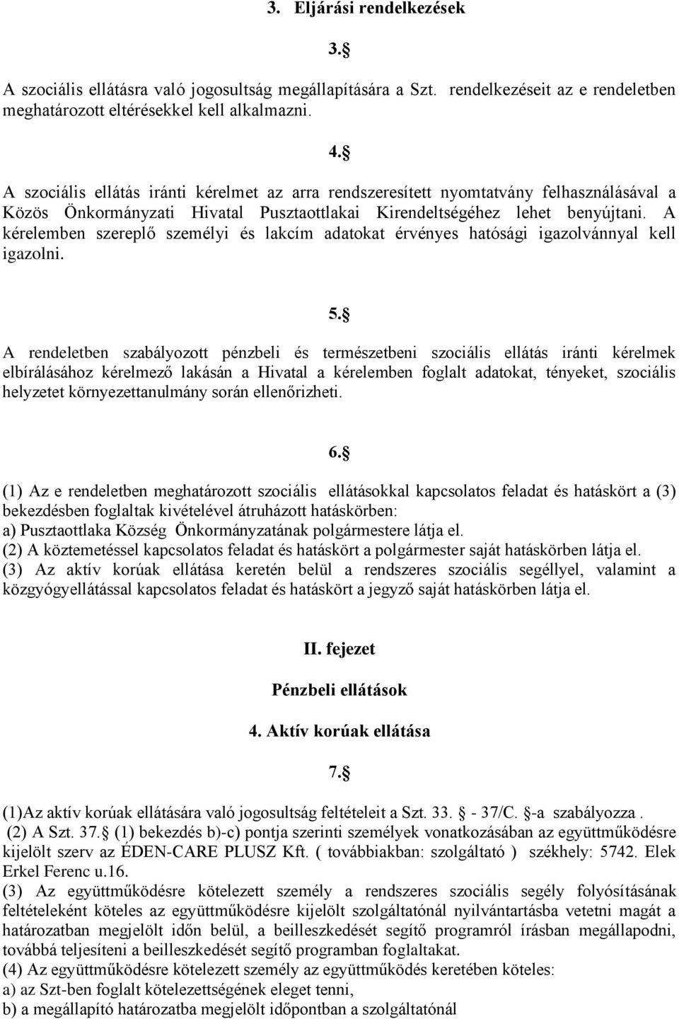 A kérelemben szereplő személyi és lakcím adatokat érvényes hatósági igazolvánnyal kell igazolni. 5.