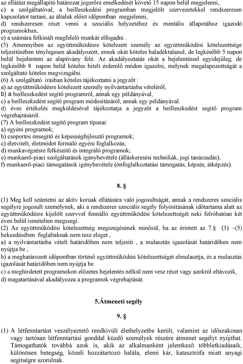 (5) Amennyiben az együttműködésre kötelezett személy az együttműködési kötelezettsége teljesítésében ténylegesen akadályozott, ennek okát köteles haladéktalanul, de legkésőbb 5 napon belül