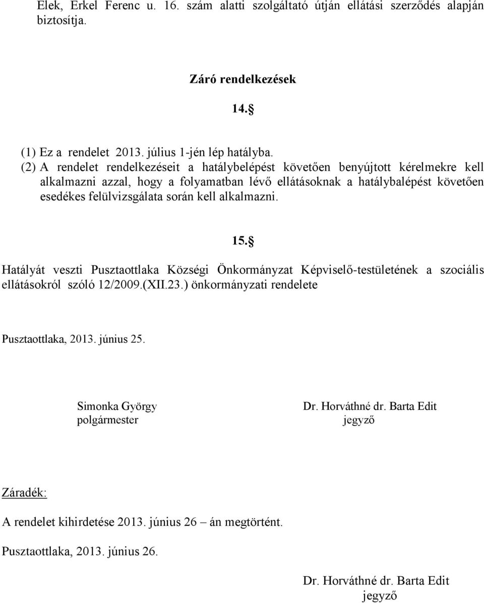 során kell alkalmazni. 15. Hatályát veszti Pusztaottlaka Községi Önkormányzat Képviselő-testületének a szociális ellátásokról szóló 12/2009.(XII.23.