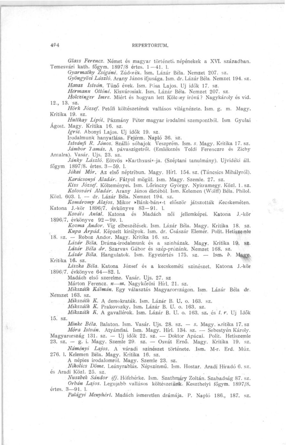 Miért és hogyan lett Kölcsey iróvá? Nagykároly és vid, 12., 13. sz. Hork József. Petőfi költészetének vallásos világnézete, Ism. g. m. Magy. Kritika 19. sz. Huttkay Lipót.