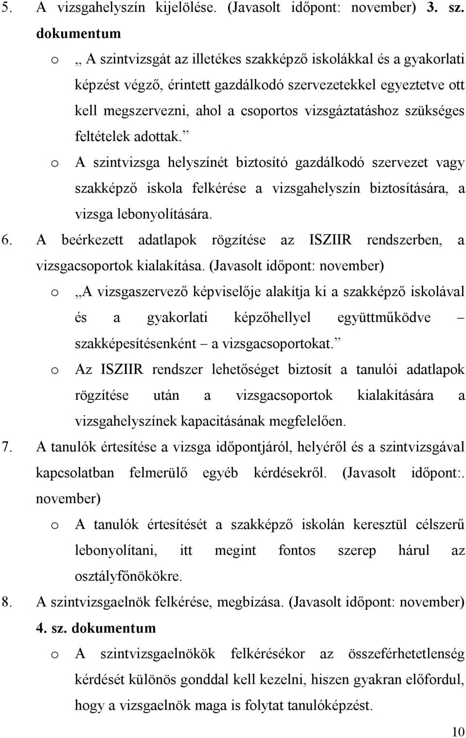 szükséges feltételek adottak. o A szintvizsga helyszínét biztosító gazdálkodó szervezet vagy szakképző iskola felkérése a vizsgahelyszín biztosítására, a vizsga lebonyolítására. 6.