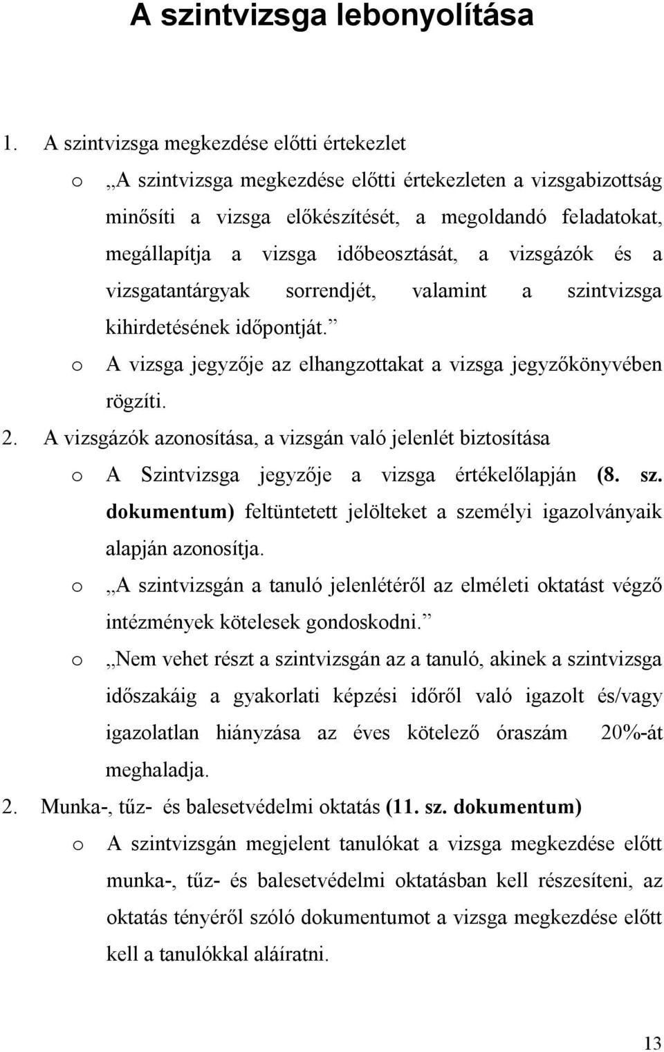 időbeosztását, a vizsgázók és a vizsgatantárgyak sorrendjét, valamint a szintvizsga kihirdetésének időpontját. o A vizsga jegyzője az elhangzottakat a vizsga jegyzőkönyvében rögzíti. 2.