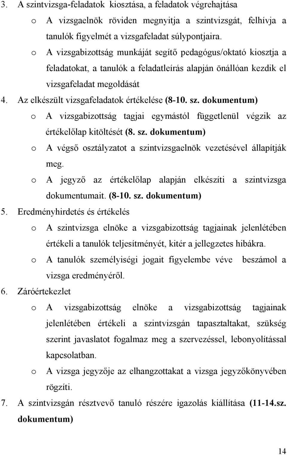 Az elkészült vizsgafeladatok értékelése (8-10. sz. dokumentum) o A vizsgabizottság tagjai egymástól függetlenül végzik az értékelőlap kitöltését (8. sz. dokumentum) o A végső osztályzatot a szintvizsgaelnök vezetésével állapítják meg.