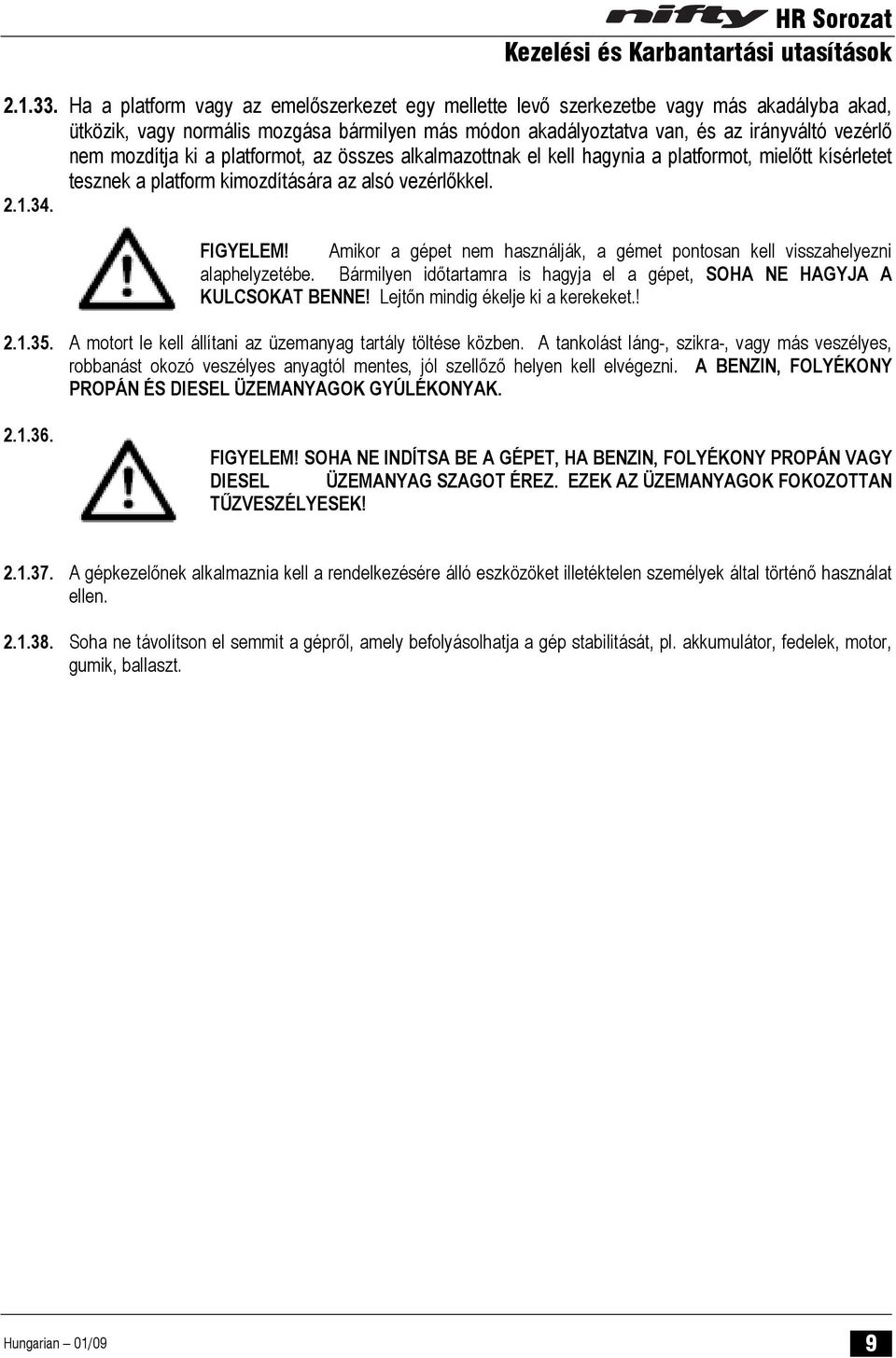 mozdítja ki a platformot, az összes alkalmazottnak el kell hagynia a platformot, mielőtt kísérletet tesznek a platform kimozdítására az alsó vezérlőkkel. 2.1.34. FIGYELEM!