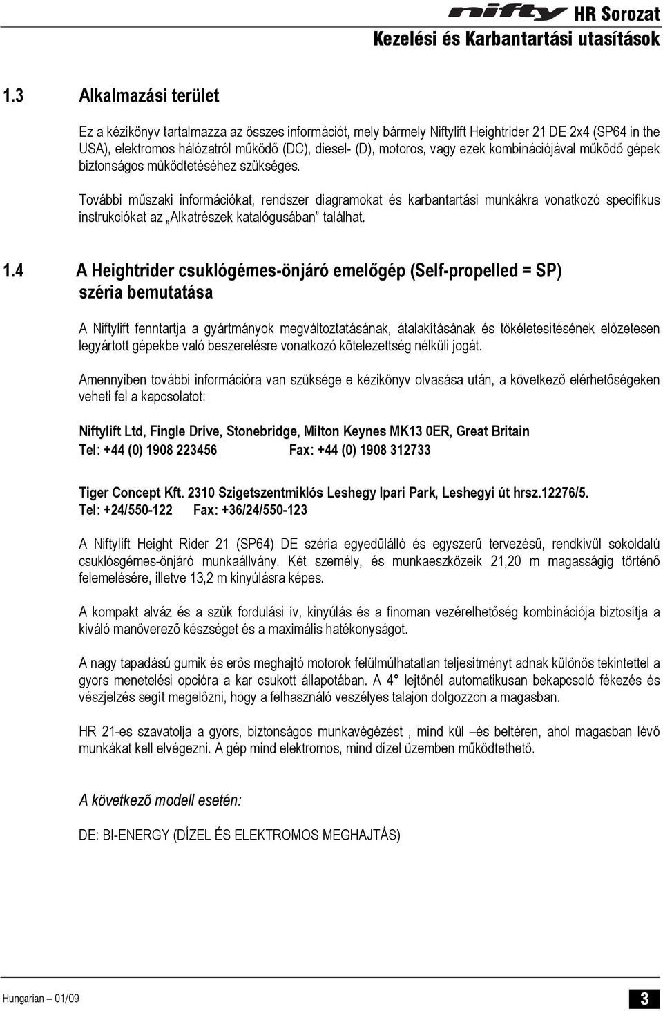 További műszaki információkat, rendszer diagramokat és karbantartási munkákra vonatkozó specifikus instrukciókat az Alkatrészek katalógusában találhat. 1.