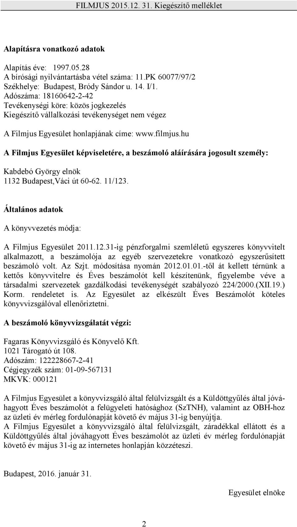 hu A Filmjus Egyesület képviseletére, a beszámoló aláírására jogosult személy: Kabdebó György elnök 1132 Budapest,Váci út 60-62. 11/123.