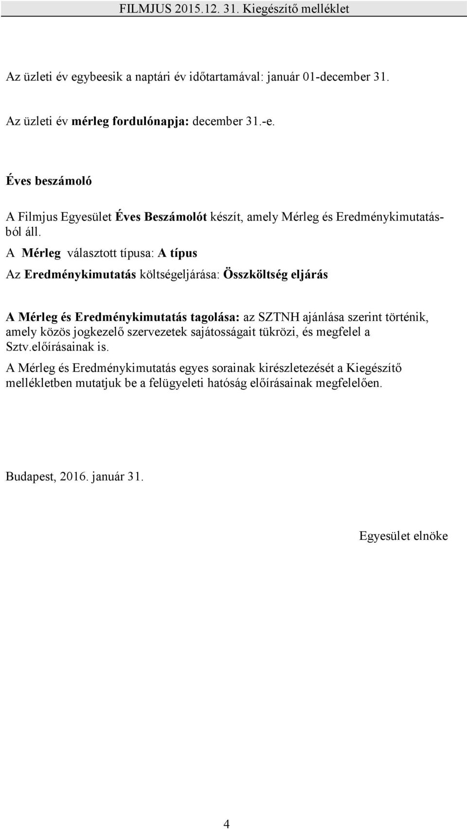 A Mérleg választott típusa: A típus Az Eredménykimutatás költségeljárása: Összköltség eljárás A Mérleg és Eredménykimutatás tagolása: az SZTNH ajánlása