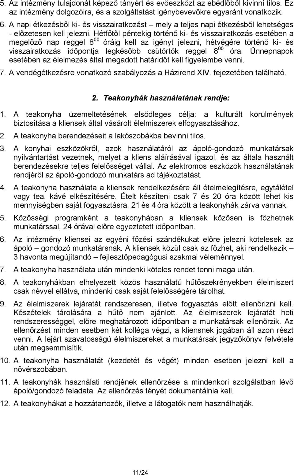 Hétfőtől péntekig történő ki- és visszairatkozás esetében a megelőző nap reggel 8 00 óráig kell az igényt jelezni, hétvégére történő ki- és visszairatkozás időpontja legkésőbb csütörtök reggel 8 00