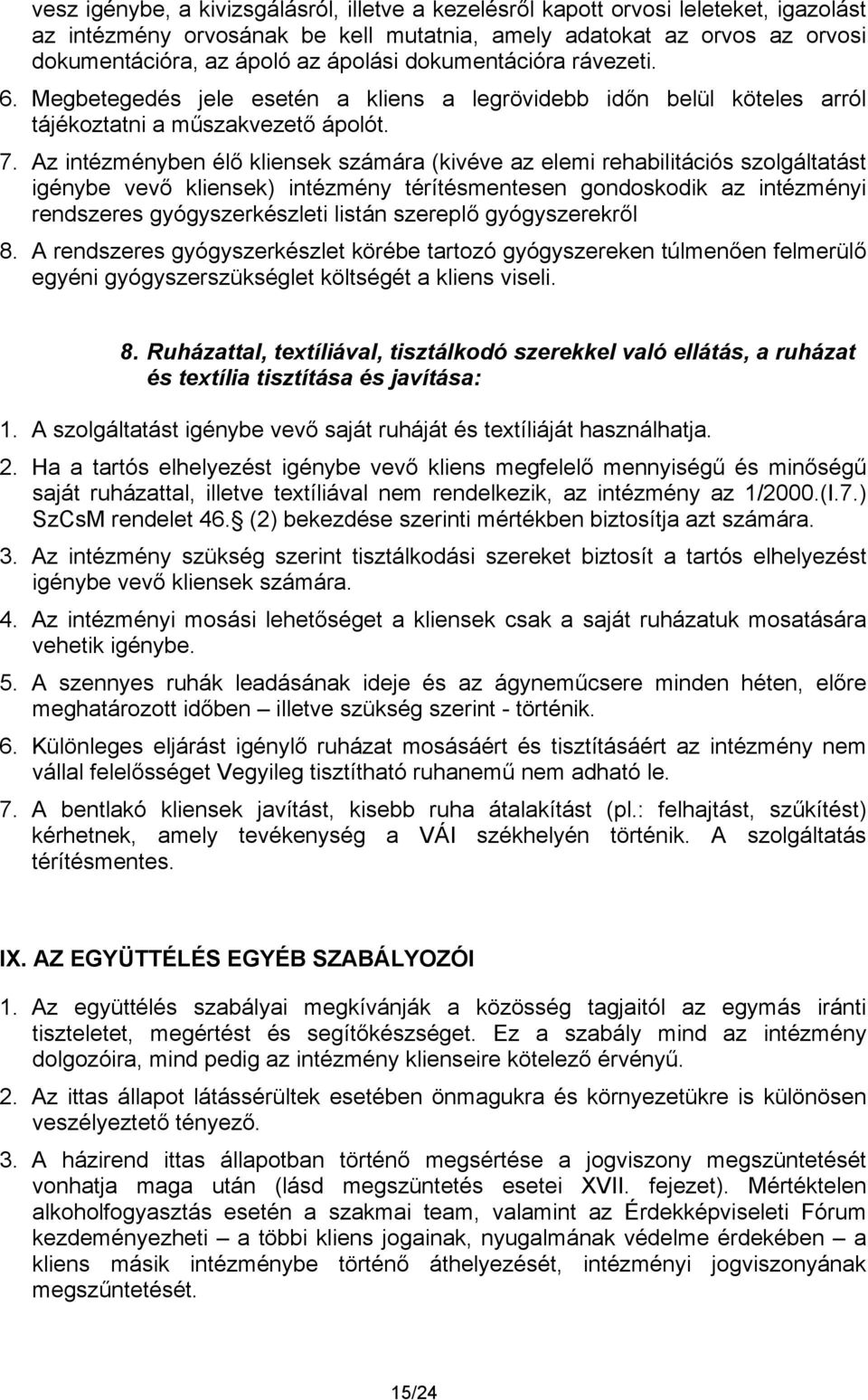 Az intézményben élő kliensek számára (kivéve az elemi rehabilitációs szolgáltatást igénybe vevő kliensek) intézmény térítésmentesen gondoskodik az intézményi rendszeres gyógyszerkészleti listán