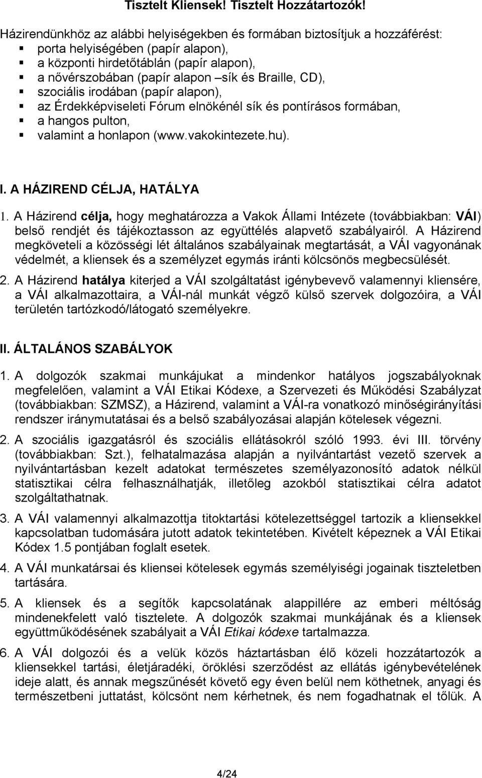 CD), szociális irodában (papír alapon), az Érdekképviseleti Fórum elnökénél sík és pontírásos formában, a hangos pulton, valamint a honlapon (www.vakokintezete.hu). I. A HÁZIREND CÉLJA, HATÁLYA 1.