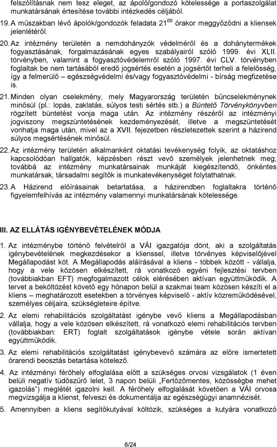 Az intézmény területén a nemdohányzók védelméről és a dohánytermékek fogyasztásának, forgalmazásának egyes szabályairól szóló 1999. évi XLII. törvényben, valamint a fogyasztóvédelemről szóló 1997.