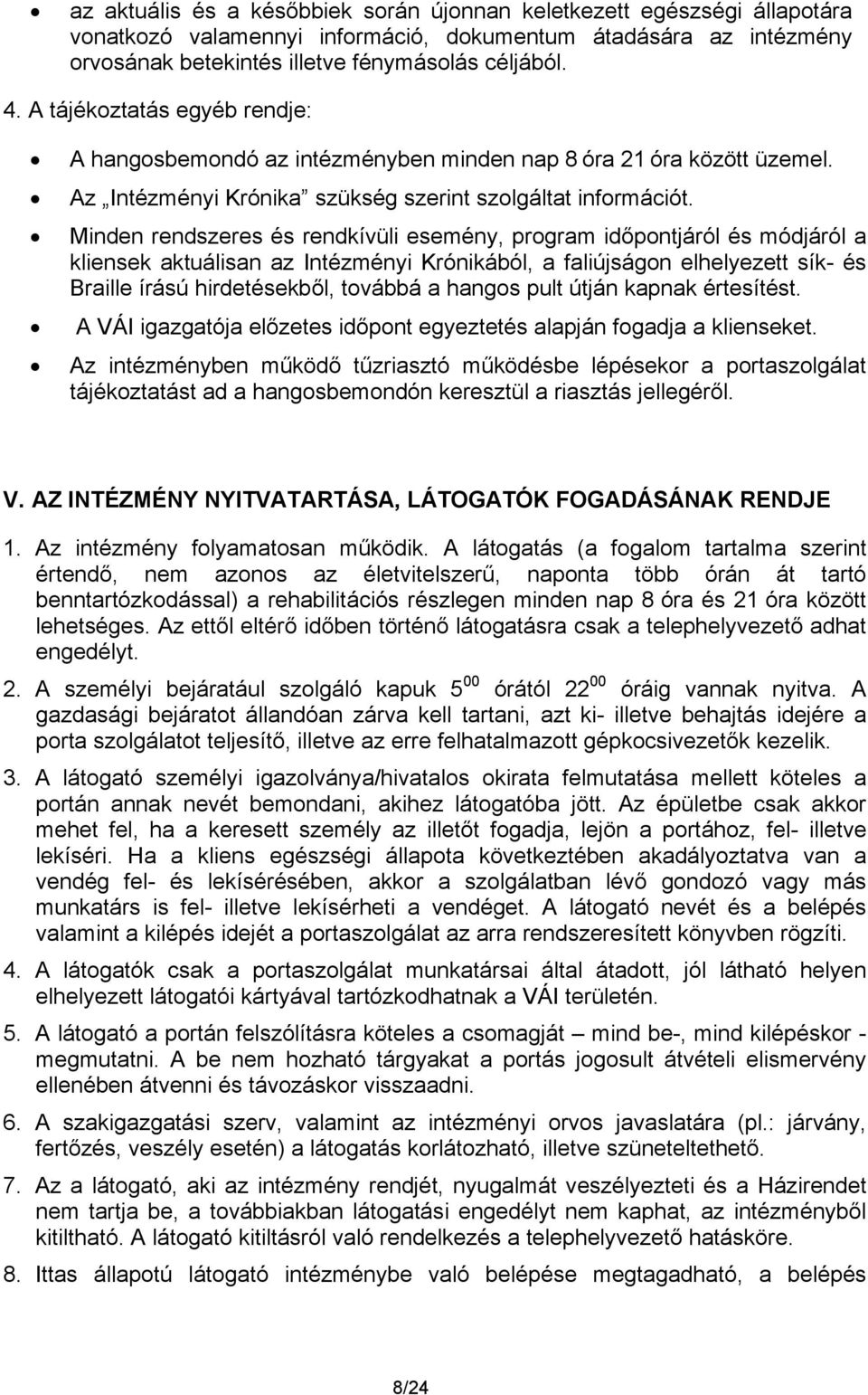 Minden rendszeres és rendkívüli esemény, program időpontjáról és módjáról a kliensek aktuálisan az Intézményi Krónikából, a faliújságon elhelyezett sík- és Braille írású hirdetésekből, továbbá a