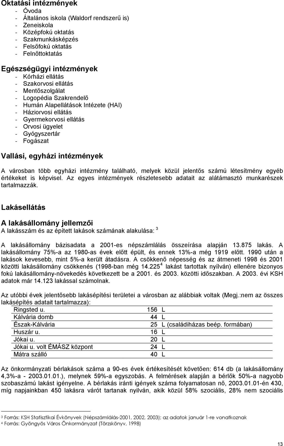 Vallási, egyházi intézmények A városban több egyházi intézmény található, melyek közül jelentős számú létesítmény egyéb értékeket is képvisel.