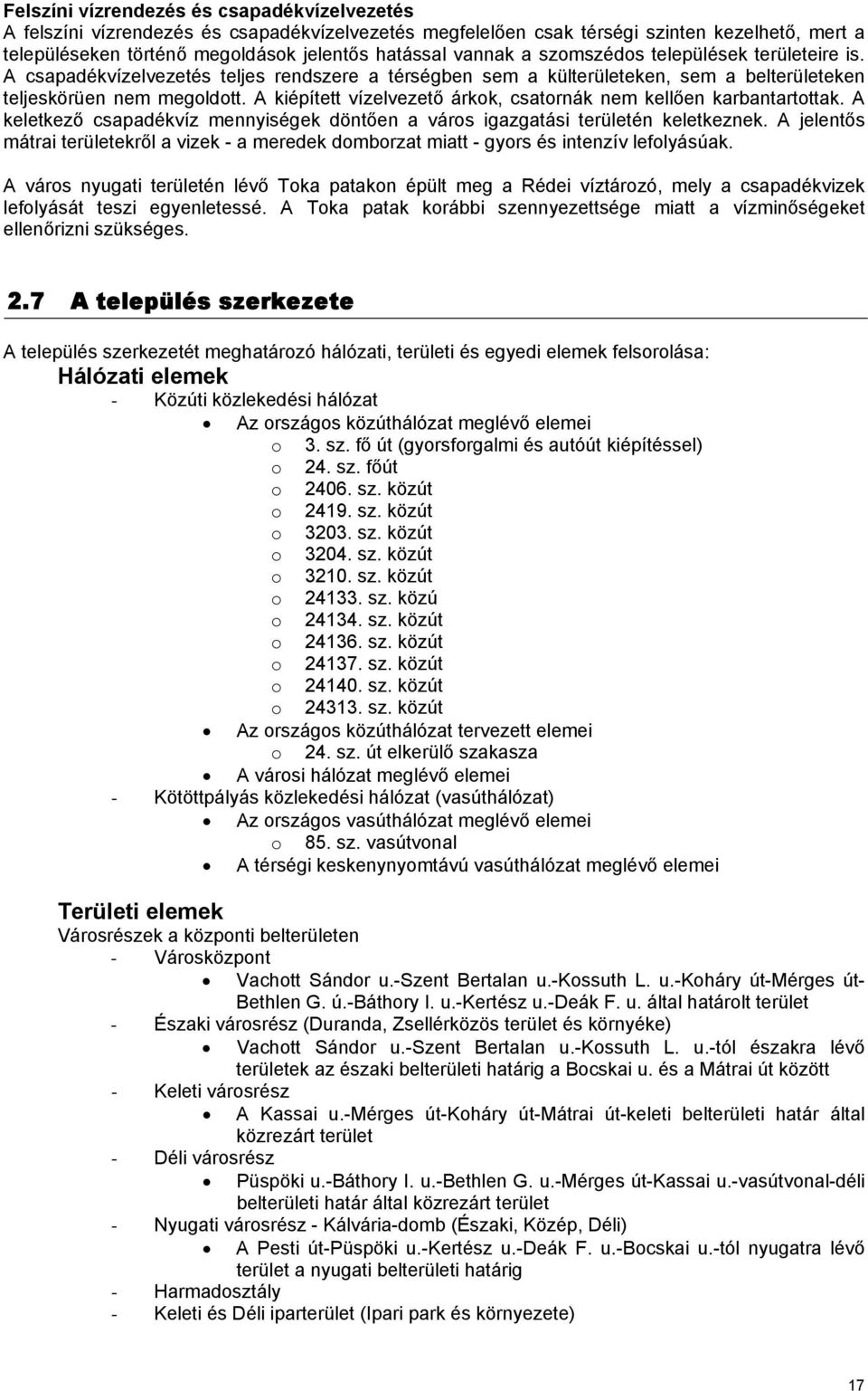 A kiépített vízelvezető árkok, csatornák nem kellően karbantartottak. A keletkező csapadékvíz mennyiségek döntően a város igazgatási területén keletkeznek.