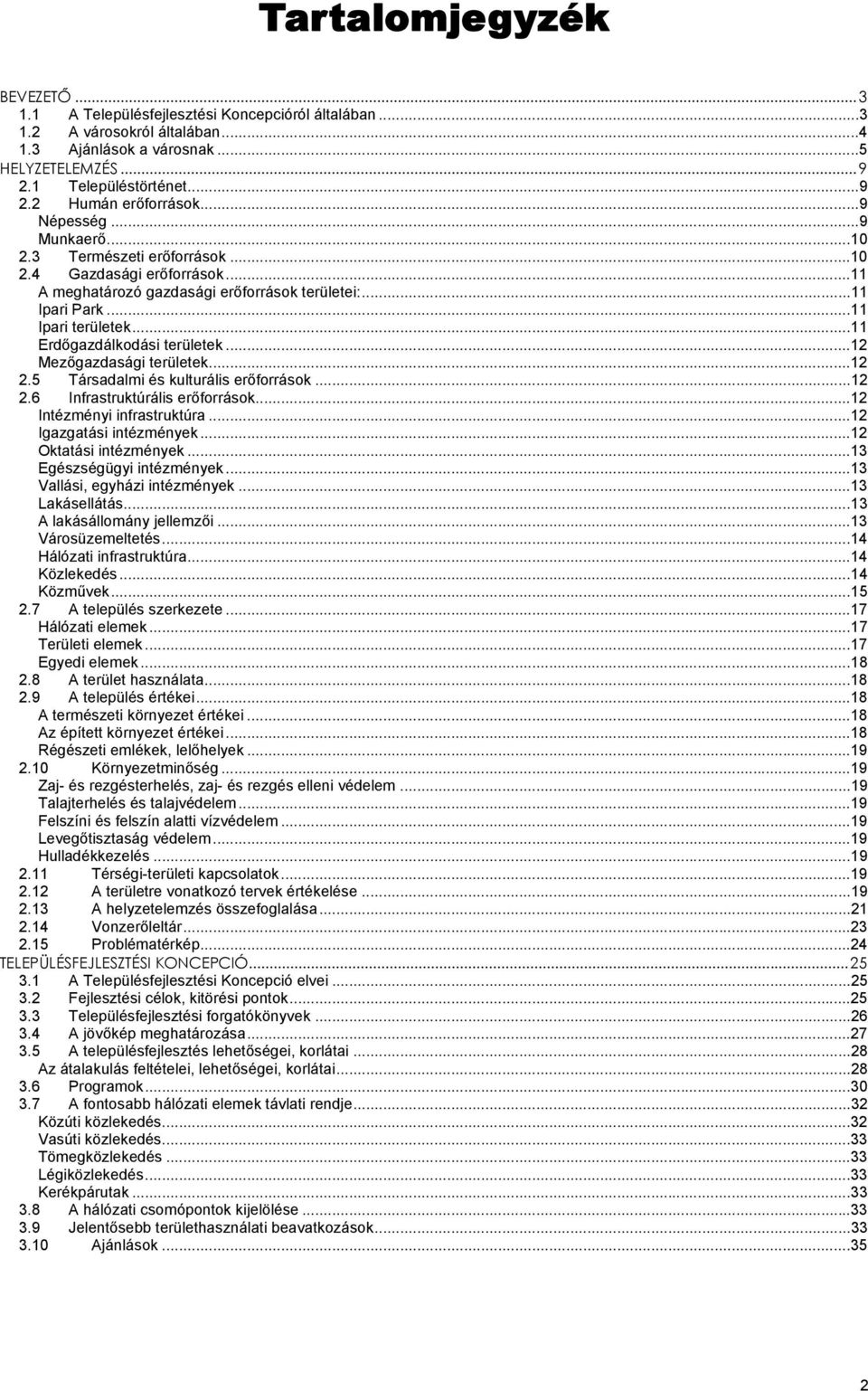 ..11 Erdőgazdálkodási területek...12 Mezőgazdasági területek...12 2.5 Társadalmi és kulturális erőforrások...12 2.6 Infrastruktúrális erőforrások...12 Intézményi infrastruktúra.