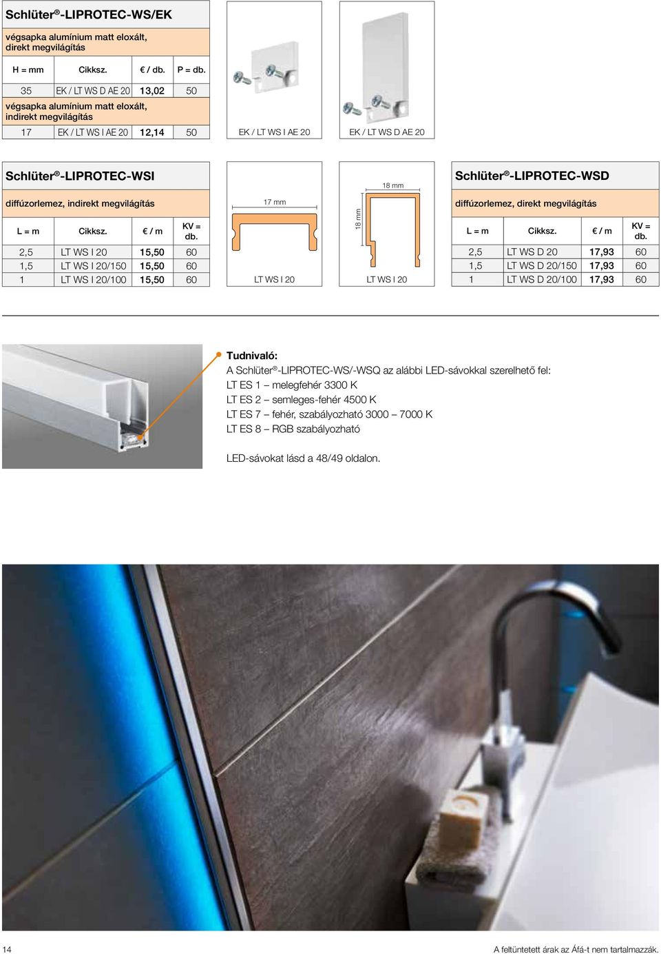 18 mm 17 mm 18 mm LT WS I 20 LT WS I 20 Schlüter -LIPROTEC-WSD diffúzorlemez, direkt megvilágítás L = m / m KV = 2,5 LT WS D 20 17,93 60 1,5 LT WS D 20/150 17,93 60 1 LT WS D 20/100 17,93 60